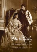 Kovács Gergely: Zita és Károly - Akik egymást segítették az égbe
